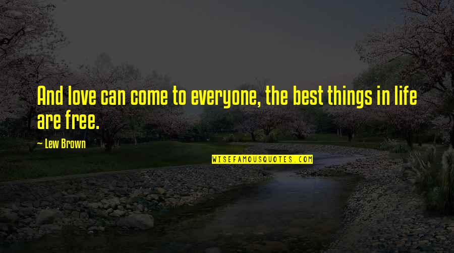 Best Things In Life Come For Free Quotes By Lew Brown: And love can come to everyone, the best