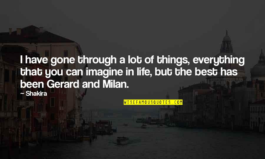 Best Things Of Life Quotes By Shakira: I have gone through a lot of things, Best Things Of Life Quotes By Shakira: I have gone through a lot of things,