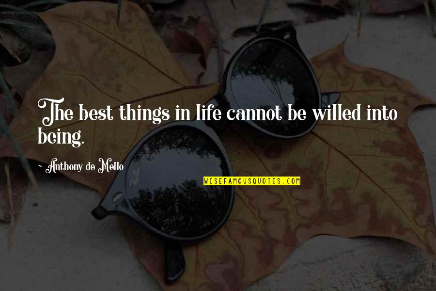 Best Things Quotes By Anthony De Mello: The best things in life cannot be willed Best Things Quotes By Anthony De Mello: The best things in life cannot be willed