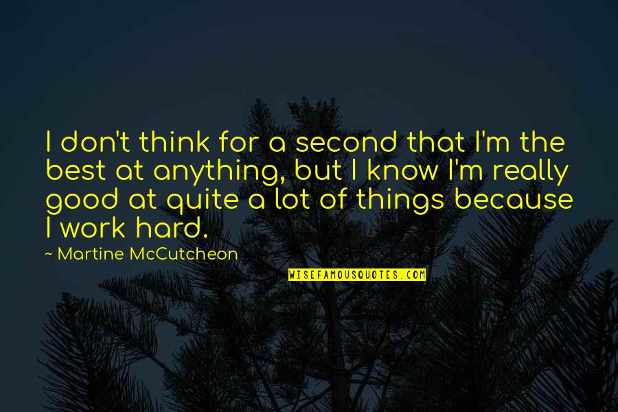 Best Things Quotes By Martine McCutcheon: I don't think for a second that I'm Best Things Quotes By Martine McCutcheon: I don't think for a second that I'm