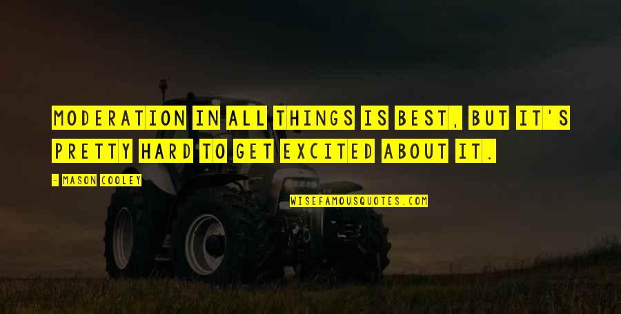 Best Things Quotes By Mason Cooley: Moderation in all things is best, but it's