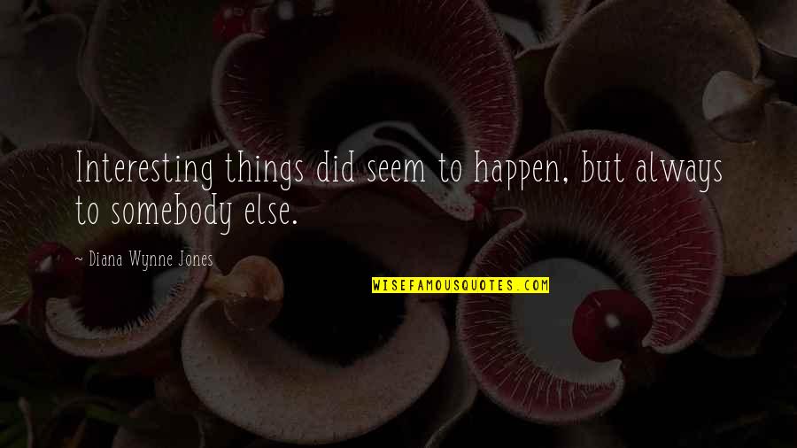 Best Things To Happen Quotes By Diana Wynne Jones: Interesting things did seem to happen, but always