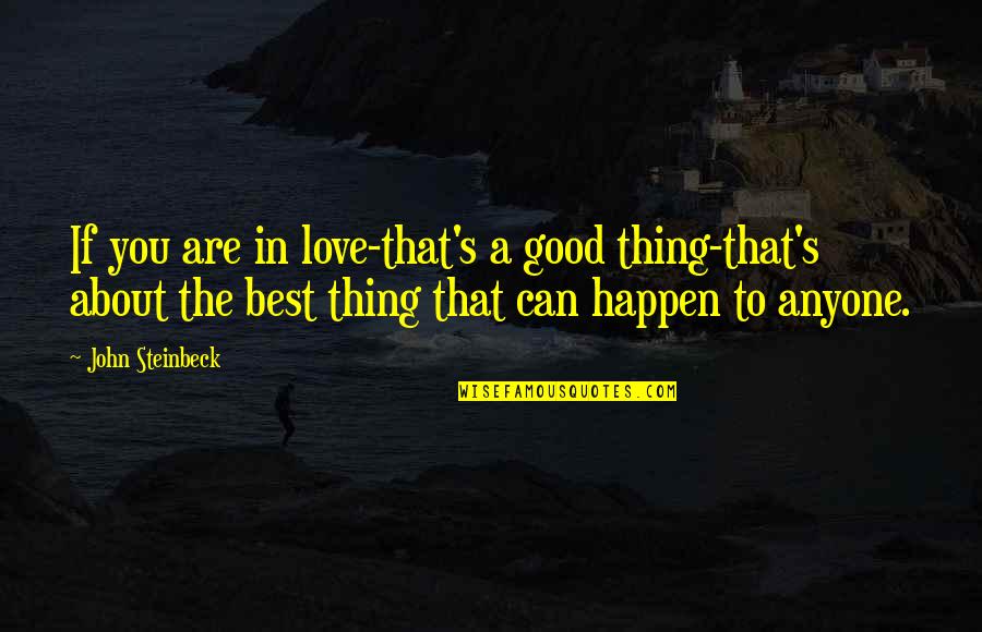 Best Things To Happen Quotes By John Steinbeck: If you are in love-that's a good thing-that's