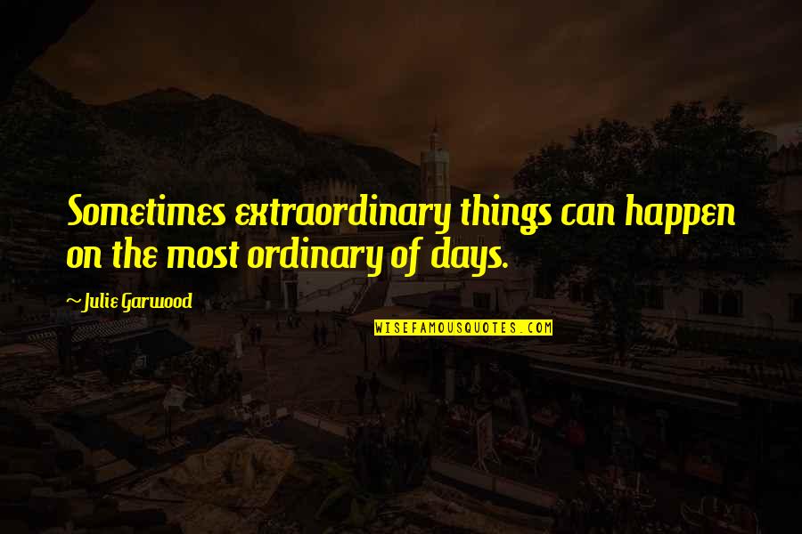 Best Things To Happen Quotes By Julie Garwood: Sometimes extraordinary things can happen on the most