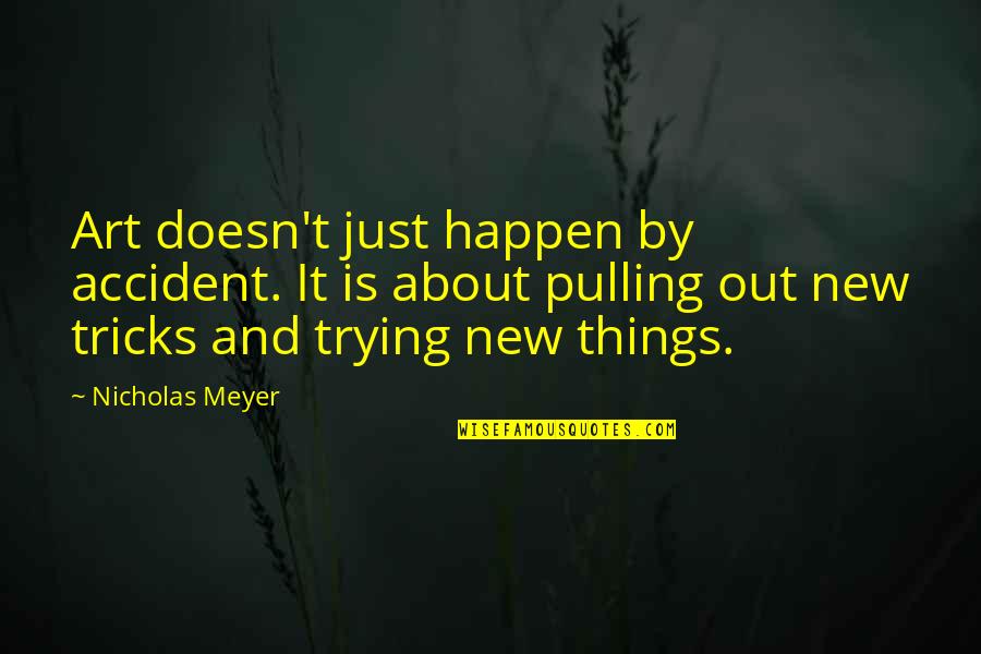 Best Things To Happen Quotes By Nicholas Meyer: Art doesn't just happen by accident. It is