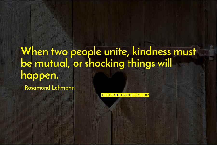 Best Things To Happen Quotes By Rosamond Lehmann: When two people unite, kindness must be mutual,