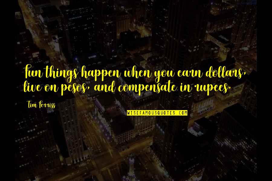 Best Things To Happen Quotes By Tim Ferriss: Fun things happen when you earn dollars, live