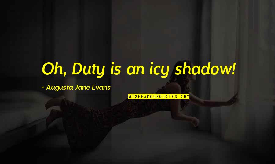 Best Thinkable Quotes By Augusta Jane Evans: Oh, Duty is an icy shadow!