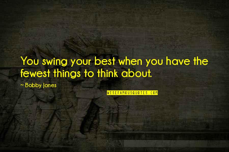 Best Thinking About You Quotes By Bobby Jones: You swing your best when you have the