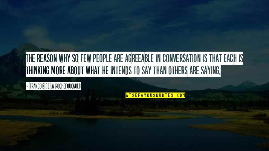 Best Thinking About You Quotes By Francois De La Rochefoucauld: The reason why so few people are agreeable