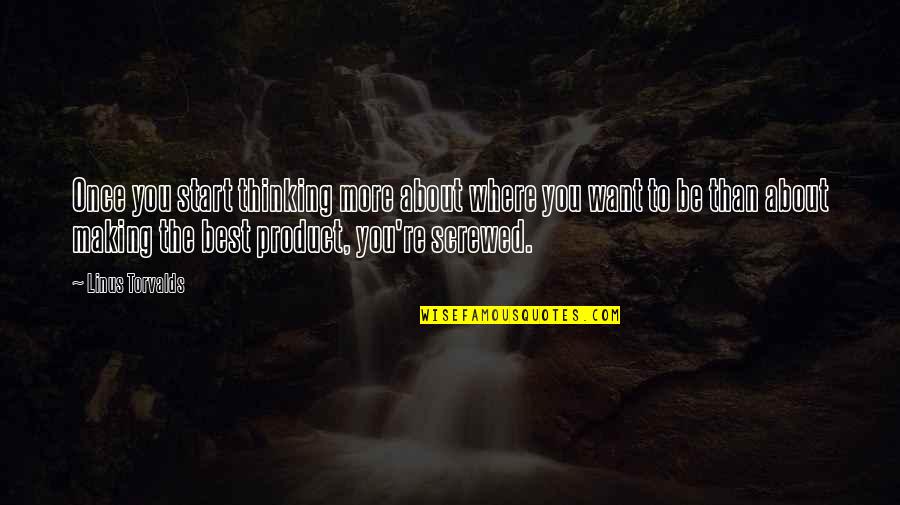 Best Thinking About You Quotes By Linus Torvalds: Once you start thinking more about where you