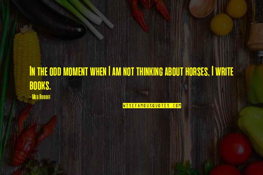 Best Thinking About You Quotes By Meg Rosoff: In the odd moment when I am not