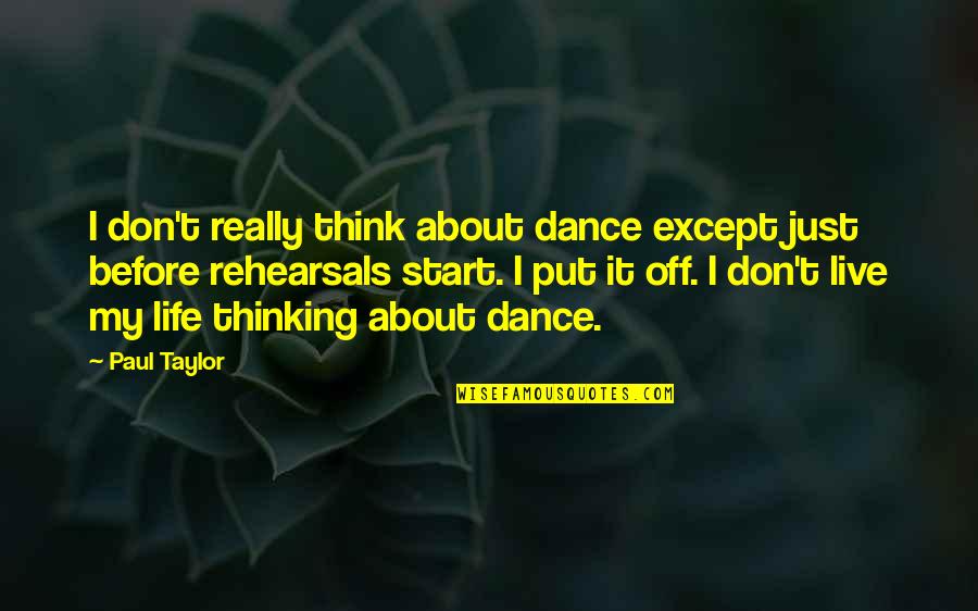 Best Thinking About You Quotes By Paul Taylor: I don't really think about dance except just