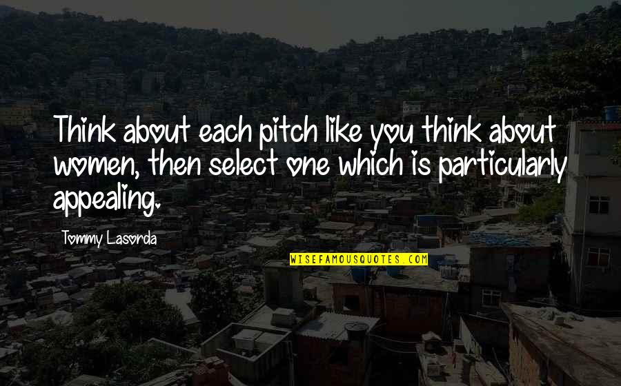 Best Thinking About You Quotes By Tommy Lasorda: Think about each pitch like you think about