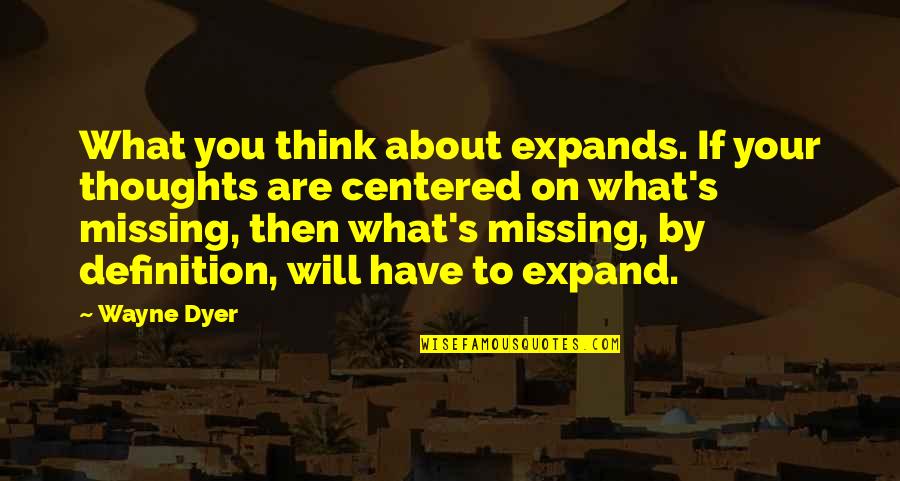 Best Thinking About You Quotes By Wayne Dyer: What you think about expands. If your thoughts