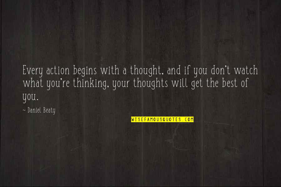 Best Thinking Of You Quotes By Daniel Beaty: Every action begins with a thought, and if Best Thinking Of You Quotes By Daniel Beaty: Every action begins with a thought, and if