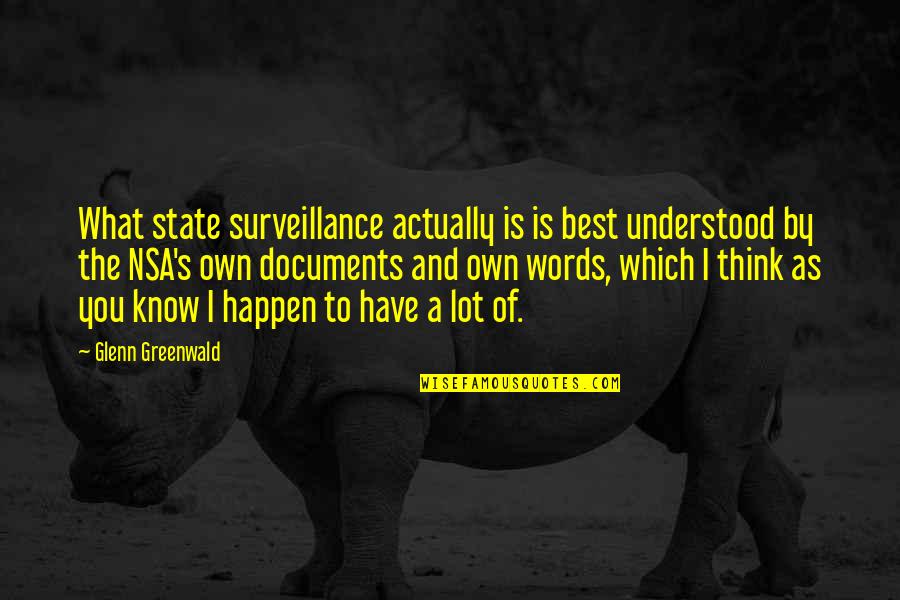 Best Thinking Of You Quotes By Glenn Greenwald: What state surveillance actually is is best understood Best Thinking Of You Quotes By Glenn Greenwald: What state surveillance actually is is best understood