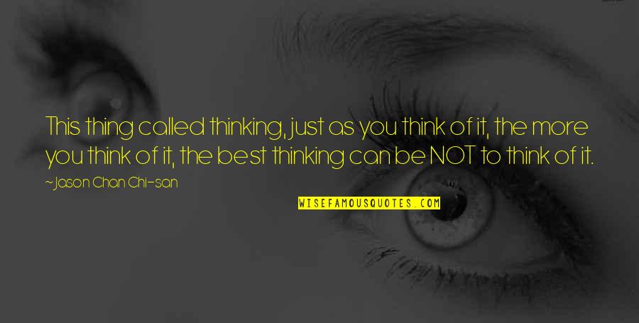 Best Thinking Of You Quotes By Jason Chan Chi-san: This thing called thinking, just as you think Best Thinking Of You Quotes By Jason Chan Chi-san: This thing called thinking, just as you think