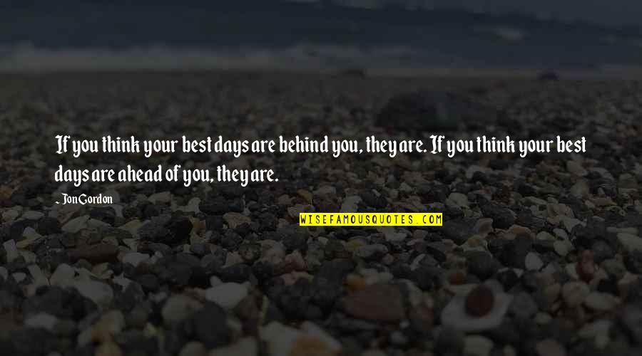 Best Thinking Of You Quotes By Jon Gordon: If you think your best days are behind Best Thinking Of You Quotes By Jon Gordon: If you think your best days are behind