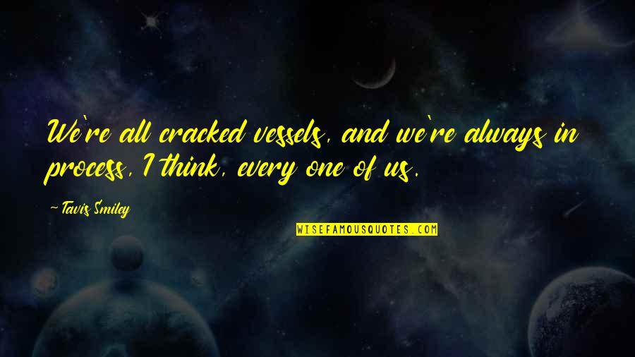 Best Thinking Process Quotes By Tavis Smiley: We're all cracked vessels, and we're always in
