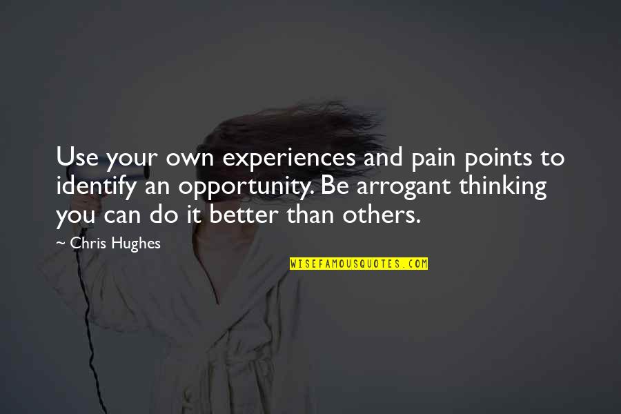 Best Thinspiration Quotes By Chris Hughes: Use your own experiences and pain points to