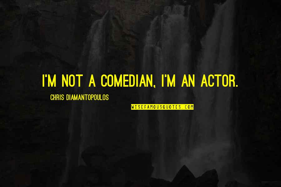 Best Third Eye Blind Lyric Quotes By Chris Diamantopoulos: I'm not a comedian, I'm an actor.
