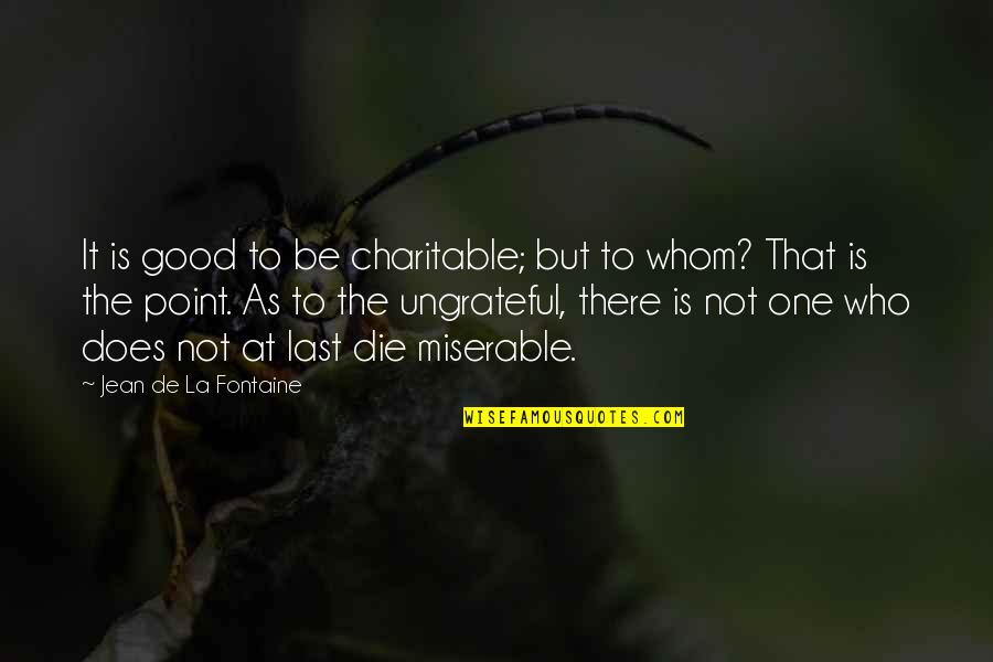 Best Third Eye Blind Quotes By Jean De La Fontaine: It is good to be charitable; but to