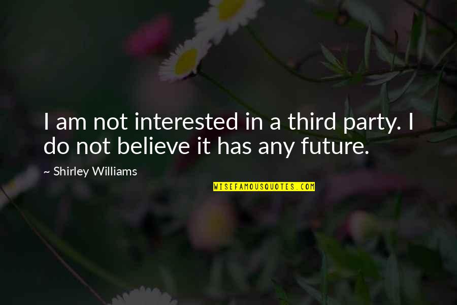 Best Third Party Quotes By Shirley Williams: I am not interested in a third party.