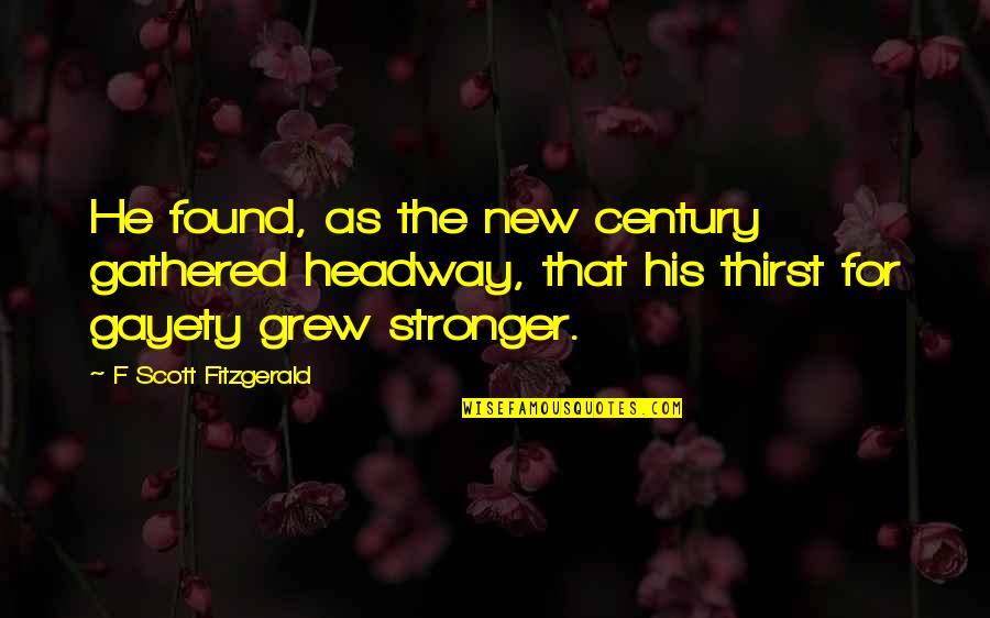 Best Thirst Quotes By F Scott Fitzgerald: He found, as the new century gathered headway, Best Thirst Quotes By F Scott Fitzgerald: He found, as the new century gathered headway,