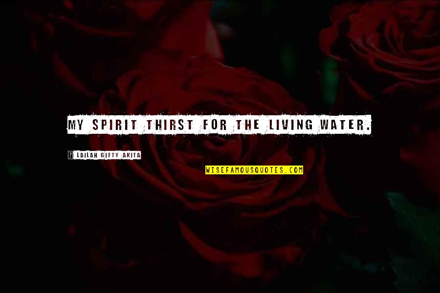 Best Thirst Quotes By Lailah Gifty Akita: My spirit thirst for the living water. Best Thirst Quotes By Lailah Gifty Akita: My spirit thirst for the living water.