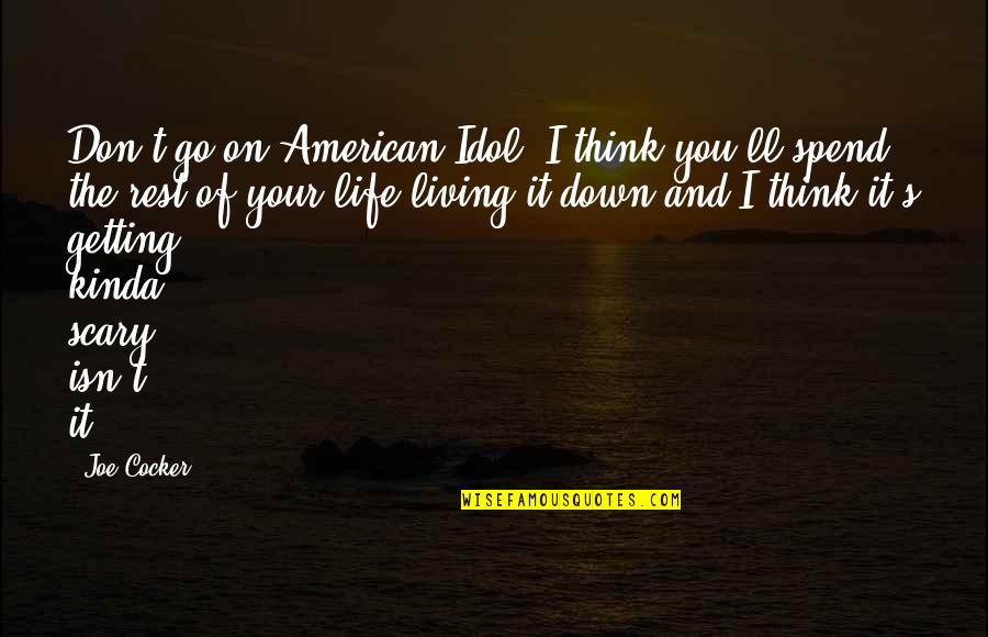 Best This American Life Quotes By Joe Cocker: Don't go on American Idol, I think you'll