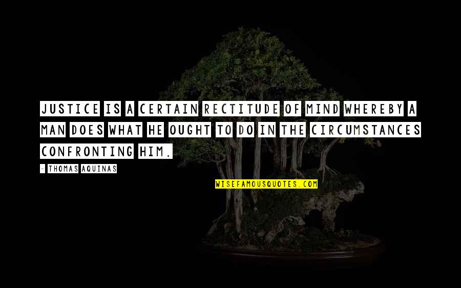 Best Thomas Aquinas Quotes By Thomas Aquinas: Justice is a certain rectitude of mind whereby Best Thomas Aquinas Quotes By Thomas Aquinas: Justice is a certain rectitude of mind whereby