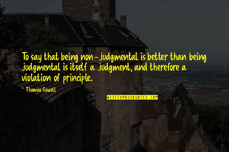 Best Thomas Sowell Quotes By Thomas Sowell: To say that being non-judgmental is better than