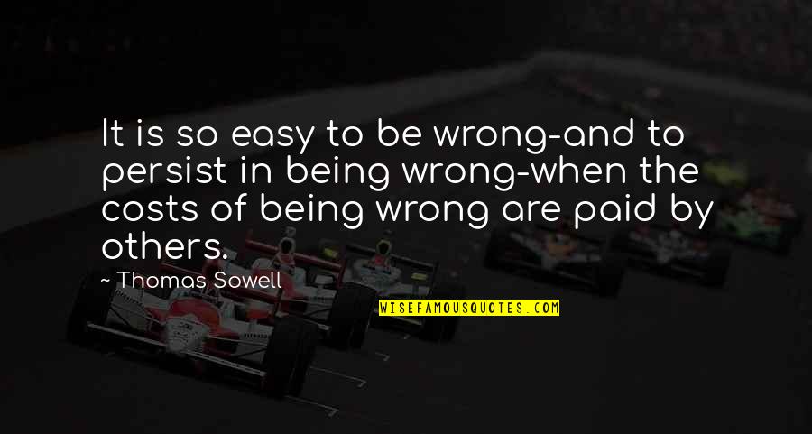 Best Thomas Sowell Quotes By Thomas Sowell: It is so easy to be wrong-and to