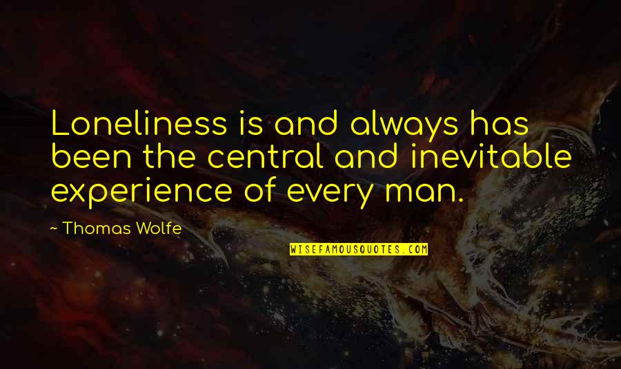 Best Thomas Wolfe Quotes By Thomas Wolfe: Loneliness is and always has been the central Best Thomas Wolfe Quotes By Thomas Wolfe: Loneliness is and always has been the central