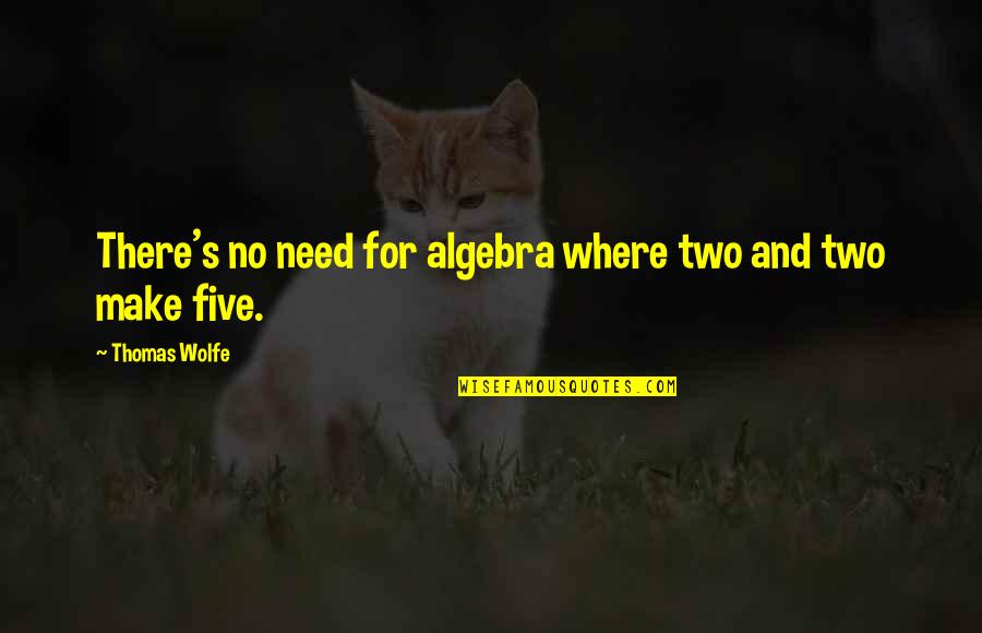 Best Thomas Wolfe Quotes By Thomas Wolfe: There's no need for algebra where two and Best Thomas Wolfe Quotes By Thomas Wolfe: There's no need for algebra where two and