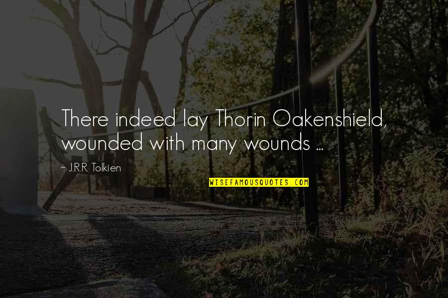 Best Thorin Oakenshield Quotes By J.R.R. Tolkien: There indeed lay Thorin Oakenshield, wounded with many