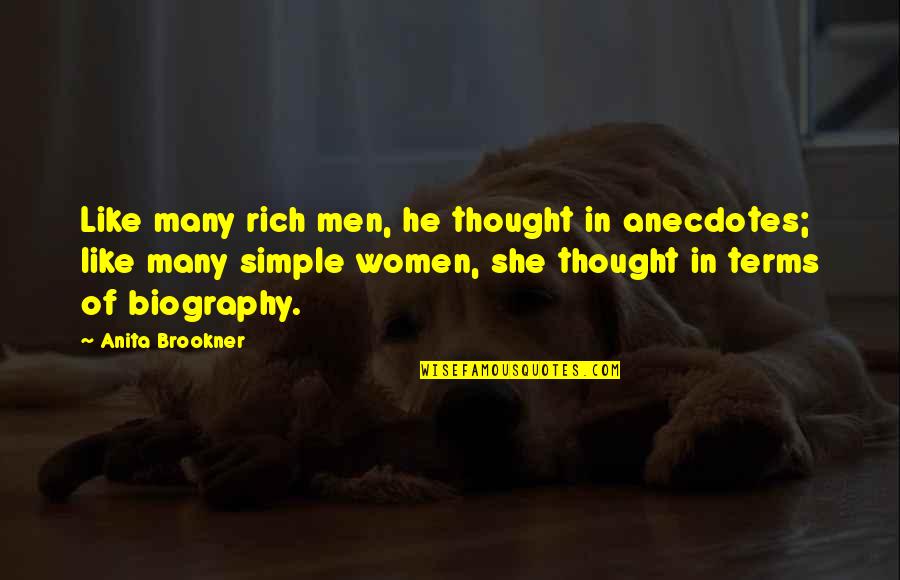 Best Thought Out Quotes By Anita Brookner: Like many rich men, he thought in anecdotes;