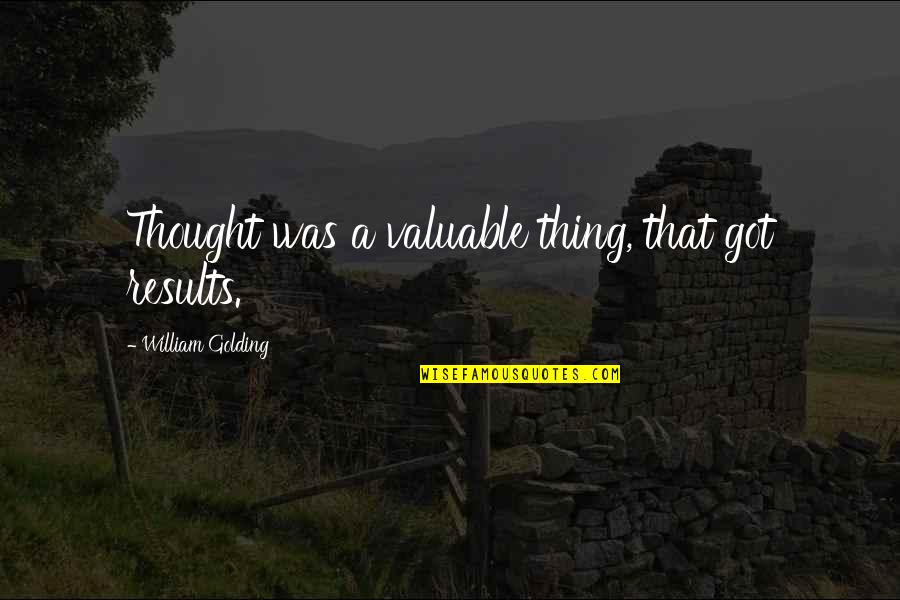 Best Thought Out Quotes By William Golding: Thought was a valuable thing, that got results.
