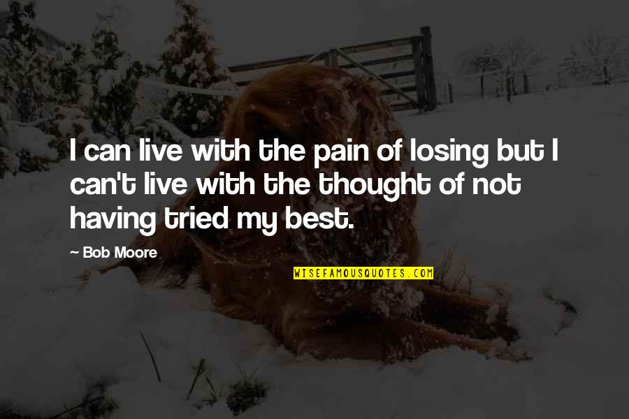 Best Thought Quotes By Bob Moore: I can live with the pain of losing