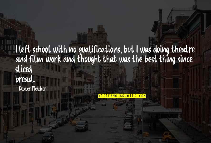 Best Thought Quotes By Dexter Fletcher: I left school with no qualifications, but I