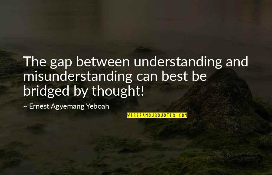 Best Thought Quotes By Ernest Agyemang Yeboah: The gap between understanding and misunderstanding can best
