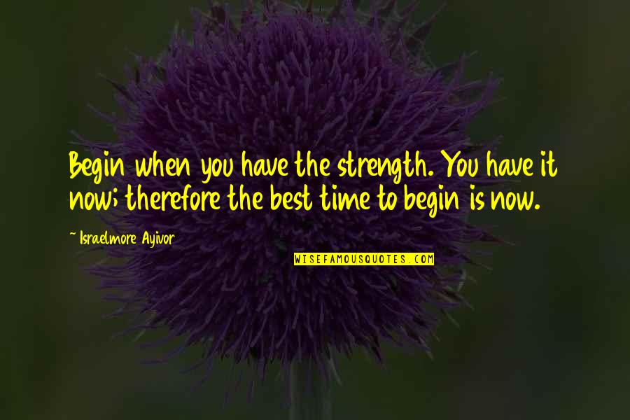 Best Thought Quotes By Israelmore Ayivor: Begin when you have the strength. You have