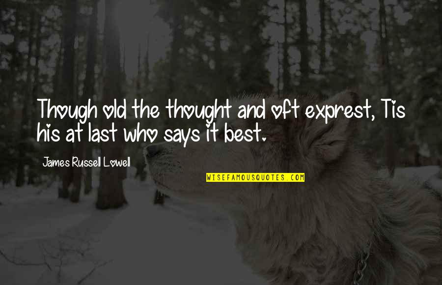 Best Thought Quotes By James Russell Lowell: Though old the thought and oft exprest, Tis