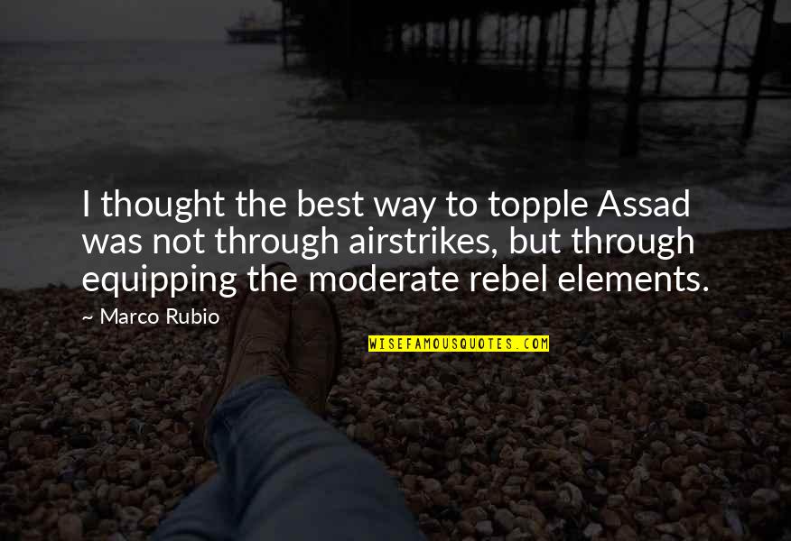 Best Thought Quotes By Marco Rubio: I thought the best way to topple Assad