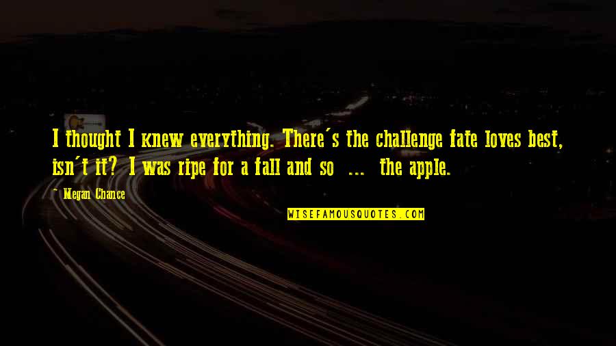 Best Thought Quotes By Megan Chance: I thought I knew everything. There's the challenge