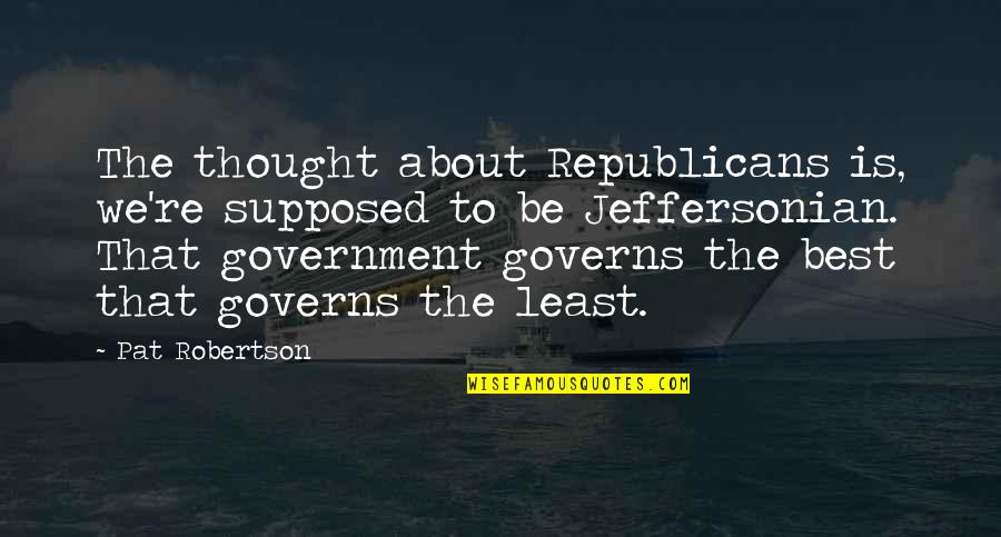 Best Thought Quotes By Pat Robertson: The thought about Republicans is, we're supposed to