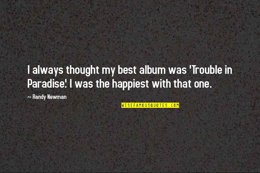 Best Thought Quotes By Randy Newman: I always thought my best album was 'Trouble