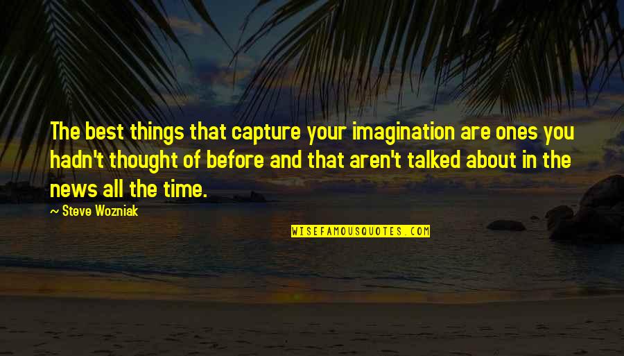 Best Thought Quotes By Steve Wozniak: The best things that capture your imagination are