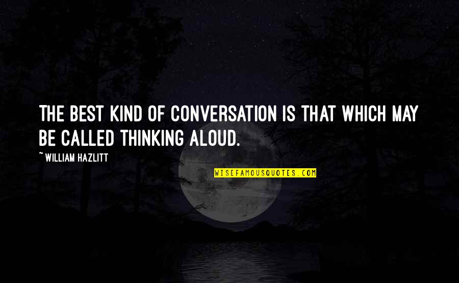 Best Thought Quotes By William Hazlitt: The best kind of conversation is that which
